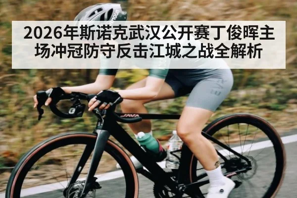 2026年斯诺克武汉公开赛丁俊晖主场冲冠防守反击江城之战全解析